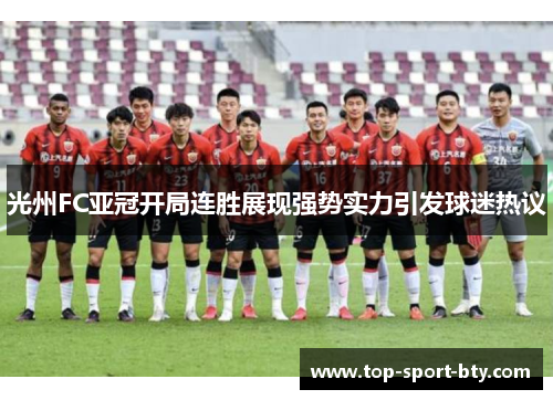 光州FC亚冠开局连胜展现强势实力引发球迷热议