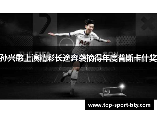 孙兴慜上演精彩长途奔袭摘得年度普斯卡什奖 孙兴慜上演精彩长途奔袭摘得年度普斯卡什奖