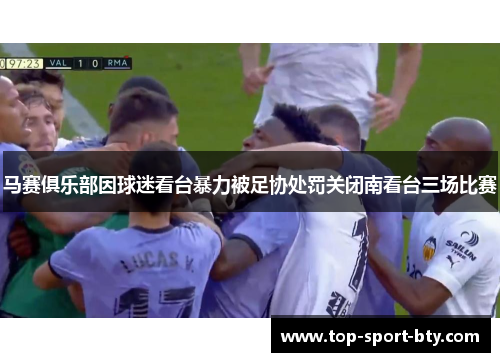 马赛俱乐部因球迷看台暴力被足协处罚关闭南看台三场比赛