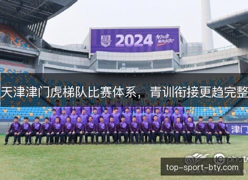 天津津门虎梯队比赛体系,青训衔接更趋完整 天津津门虎梯队比赛体系,青训衔接更趋完整